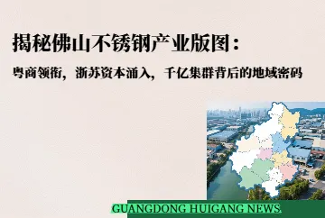 揭秘佛山不锈钢产业版图：粤商领衔，浙苏资本涌入，千亿集群背后的地域密码